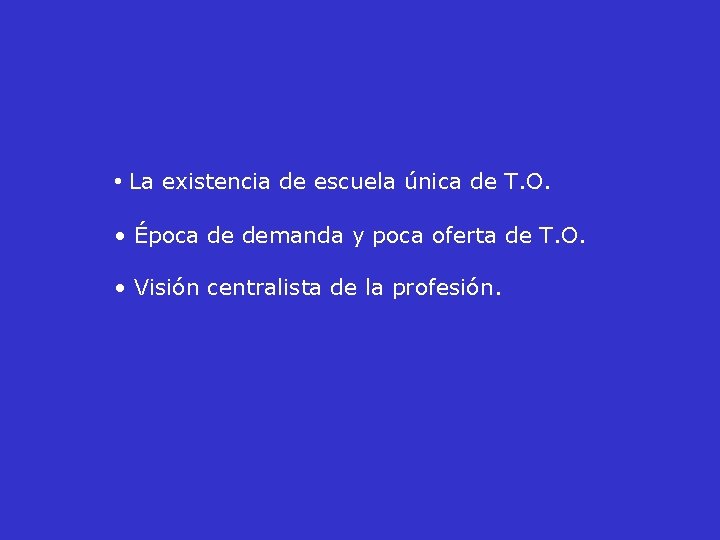  • La existencia de escuela única de T. O. • Época de demanda