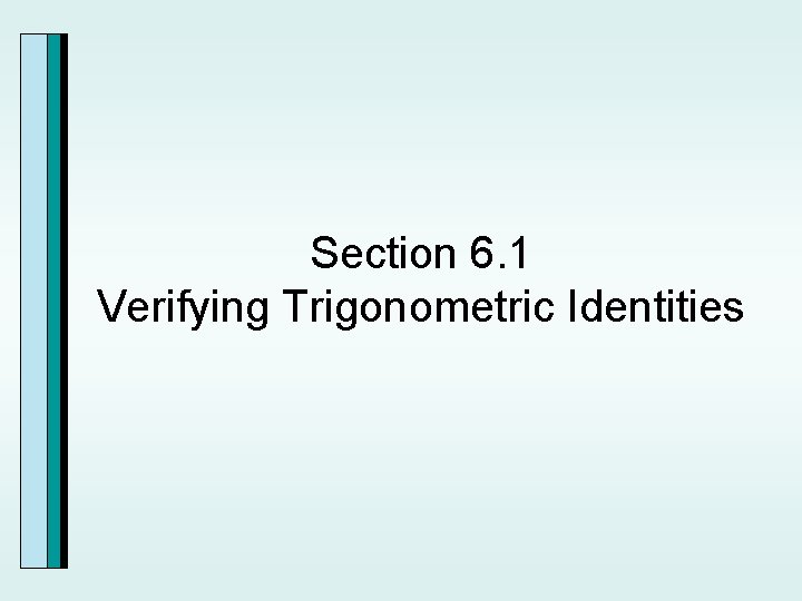 Section 6. 1 Verifying Trigonometric Identities 