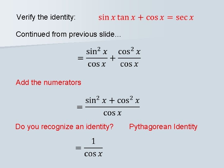 Verify the identity: Continued from previous slide… Add the numerators Do you recognize an