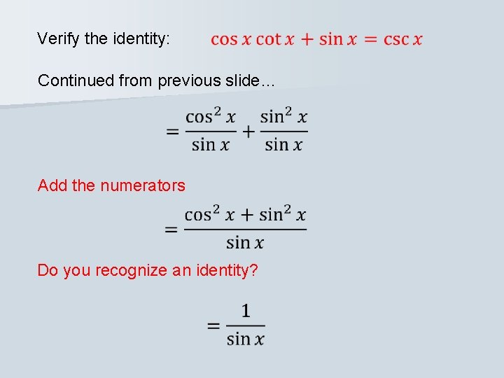 Verify the identity: Continued from previous slide… Add the numerators Do you recognize an