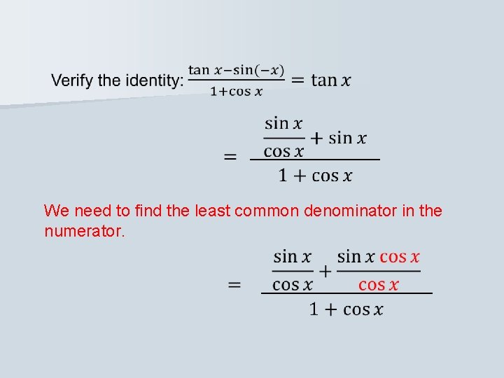  We need to find the least common denominator in the numerator. 