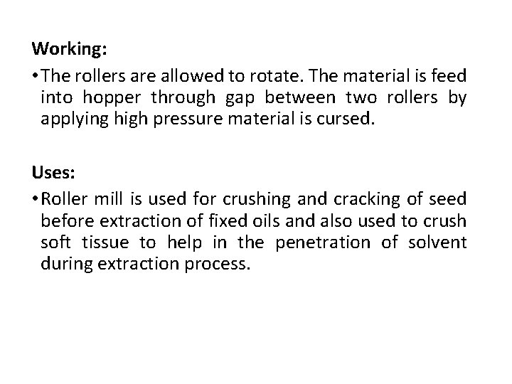 Working: • The rollers are allowed to rotate. The material is feed into hopper