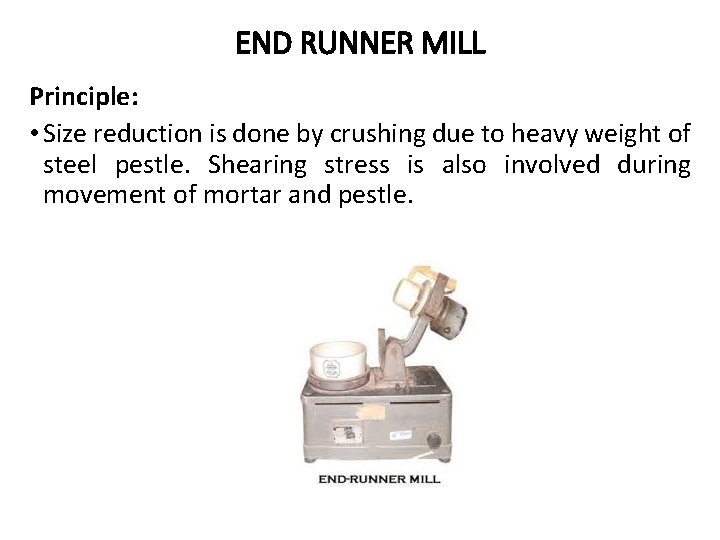 END RUNNER MILL Principle: • Size reduction is done by crushing due to heavy