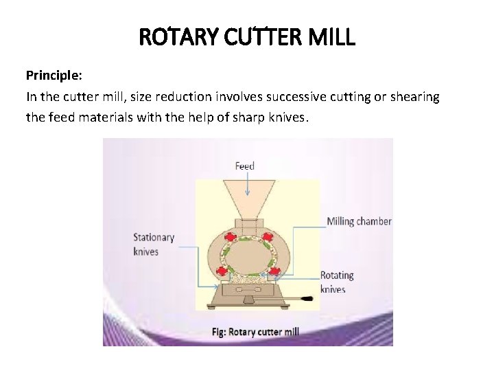 ROTARY CUTTER MILL Principle: In the cutter mill, size reduction involves successive cutting or