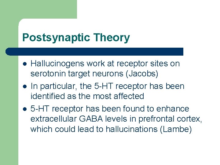 Postsynaptic Theory l l l Hallucinogens work at receptor sites on serotonin target neurons