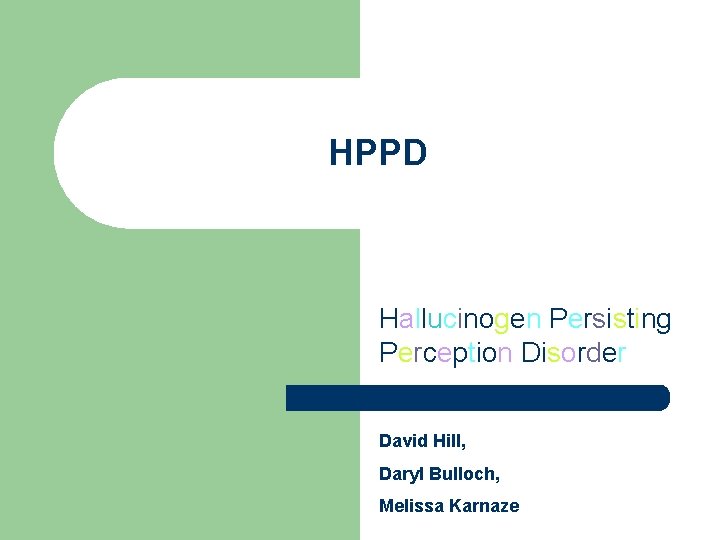 HPPD Hallucinogen Persisting Perception Disorder David Hill, Daryl Bulloch, Melissa Karnaze 
