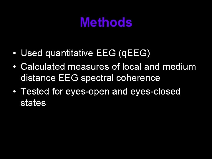 Methods • Used quantitative EEG (q. EEG) • Calculated measures of local and medium