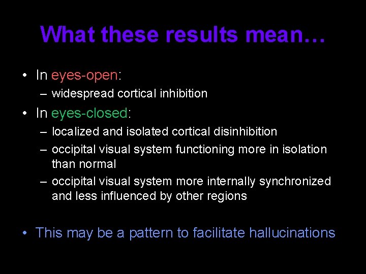 What these results mean… • In eyes-open: – widespread cortical inhibition • In eyes-closed: