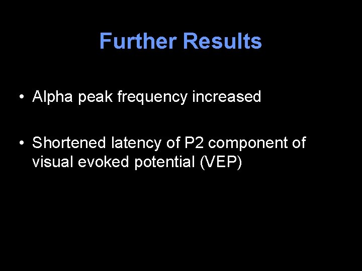 Further Results • Alpha peak frequency increased • Shortened latency of P 2 component