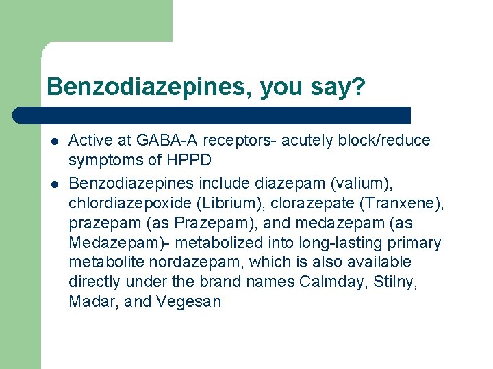 Benzodiazepines, you say? l l Active at GABA-A receptors- acutely block/reduce symptoms of HPPD