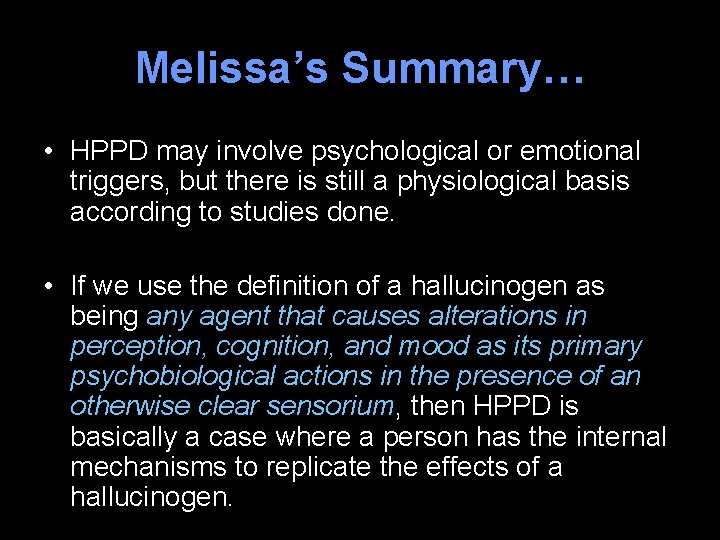 Melissa’s Summary… • HPPD may involve psychological or emotional triggers, but there is still