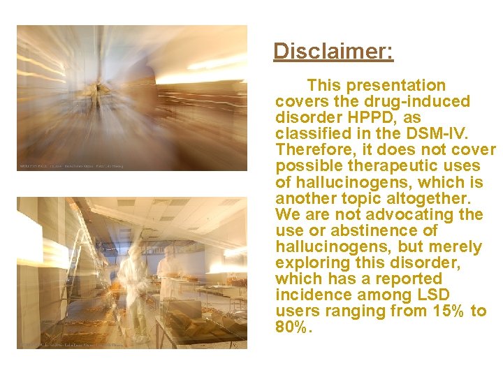 Disclaimer: This presentation covers the drug-induced disorder HPPD, as classified in the DSM-IV. Therefore,