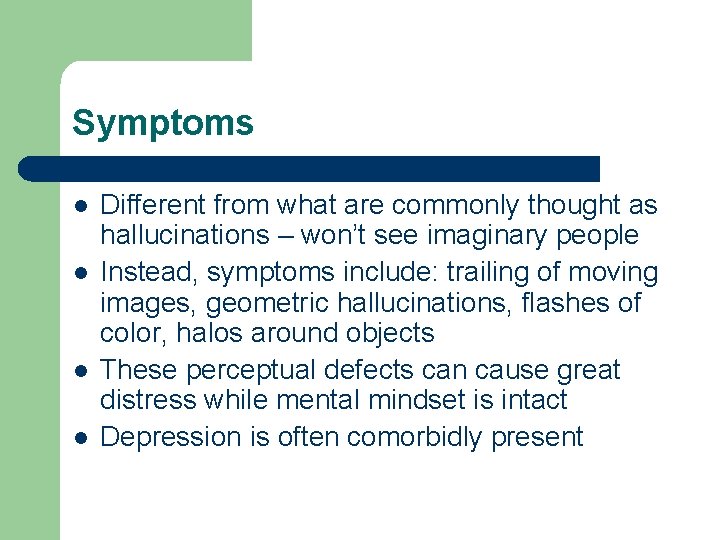 Symptoms l l Different from what are commonly thought as hallucinations – won’t see