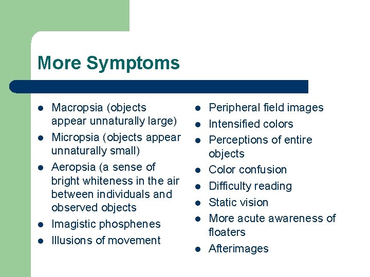 More Symptoms l l l Macropsia (objects appear unnaturally large) Micropsia (objects appear unnaturally