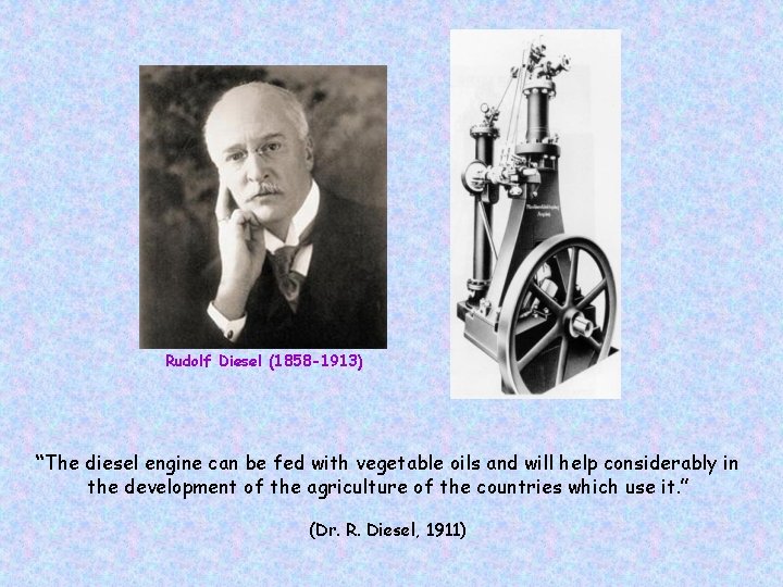 Rudolf Diesel (1858 -1913) “The diesel engine can be fed with vegetable oils and Rudolf Diesel (1858 -1913) “The diesel engine can be fed with vegetable oils and