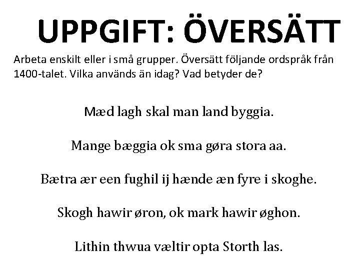 UPPGIFT: ÖVERSÄTT Arbeta enskilt eller i små grupper. Översätt följande ordspråk från 1400 -talet. UPPGIFT: ÖVERSÄTT Arbeta enskilt eller i små grupper. Översätt följande ordspråk från 1400 -talet.