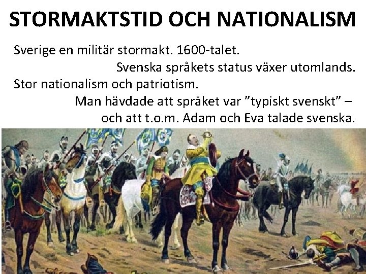 STORMAKTSTID OCH NATIONALISM Sverige en militär stormakt. 1600 -talet. Svenska språkets status växer utomlands.