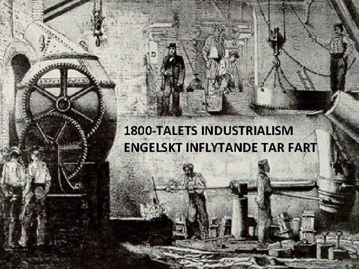 1800 -TALETS INDUSTRIALISM ENGELSKT INFLYTANDE TAR FART 