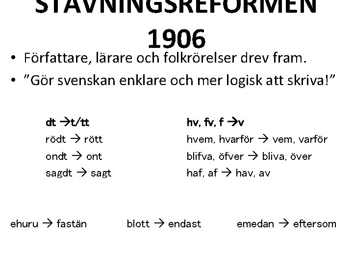 STAVNINGSREFORMEN 1906 • Författare, lärare och folkrörelser drev fram. • ”Gör svenskan enklare och