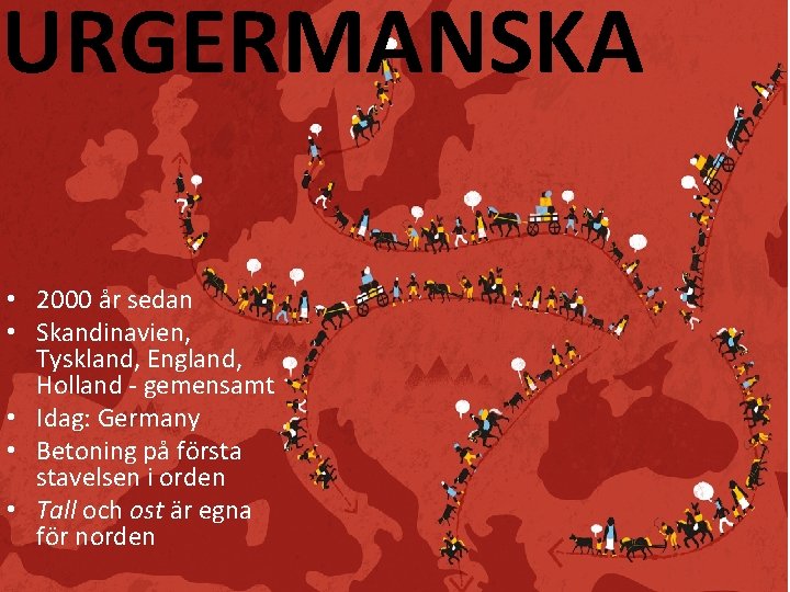 URGERMANSKA • 2000 år sedan • Skandinavien, Tyskland, England, Holland - gemensamt • Idag: URGERMANSKA • 2000 år sedan • Skandinavien, Tyskland, England, Holland - gemensamt • Idag: