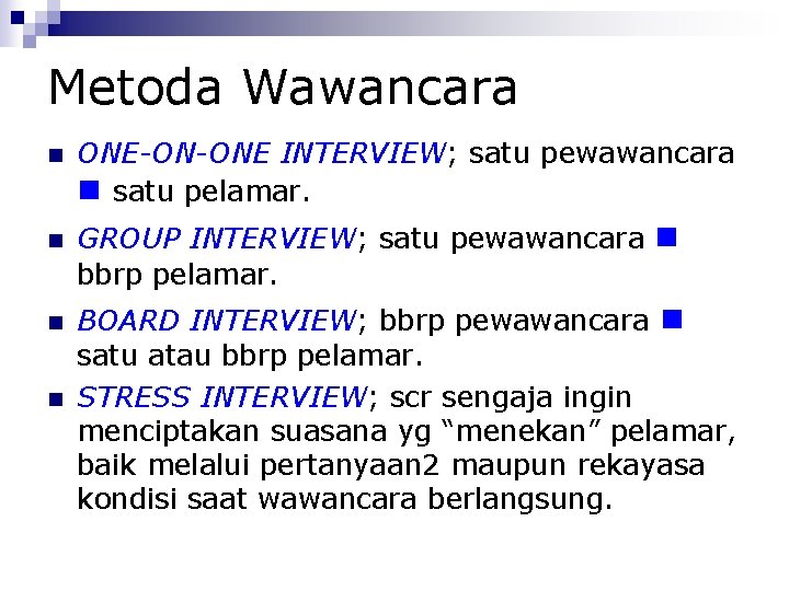 Metoda Wawancara ONE-ON-ONE INTERVIEW; satu pewawancara satu pelamar. GROUP INTERVIEW; satu pewawancara bbrp pelamar.