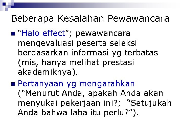 Beberapa Kesalahan Pewawancara “Halo effect”; pewawancara mengevaluasi peserta seleksi berdasarkan informasi yg terbatas (mis,