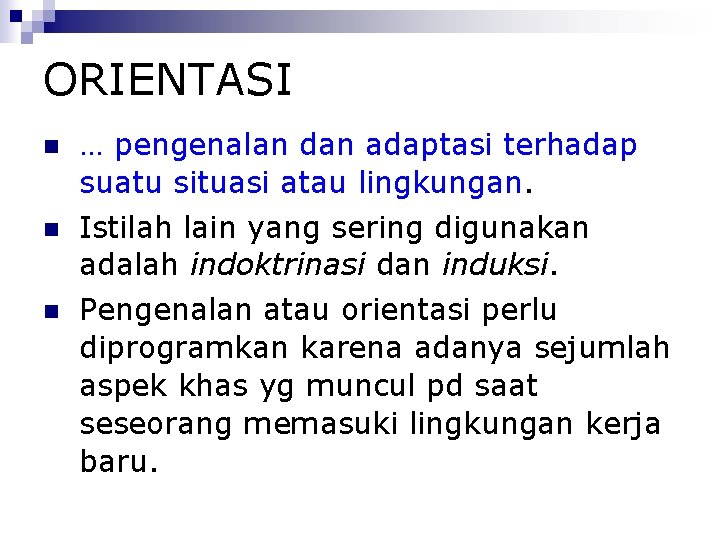 ORIENTASI … pengenalan dan adaptasi terhadap suatu situasi atau lingkungan. Istilah lain yang sering