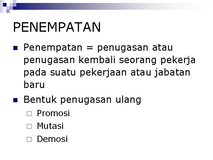 PENEMPATAN Penempatan = penugasan atau penugasan kembali seorang pekerja pada suatu pekerjaan atau jabatan