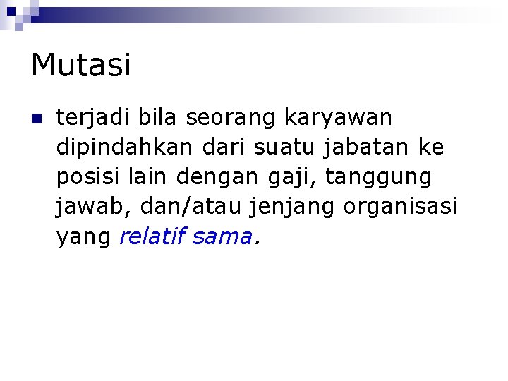 Mutasi terjadi bila seorang karyawan dipindahkan dari suatu jabatan ke posisi lain dengan gaji,