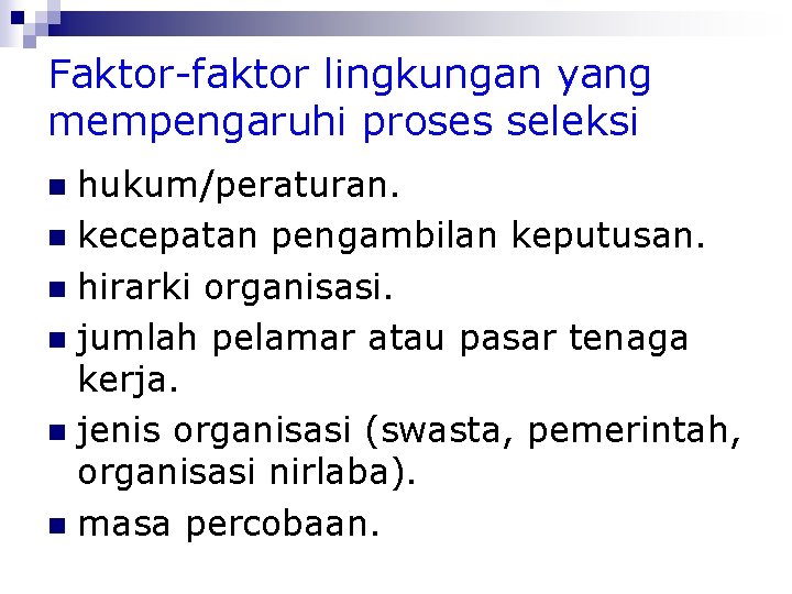Faktor-faktor lingkungan yang mempengaruhi proses seleksi hukum/peraturan. kecepatan pengambilan keputusan. hirarki organisasi. jumlah pelamar
