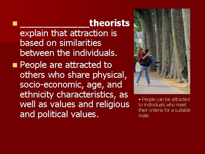 n ______theorists explain that attraction is based on similarities between the individuals. n People