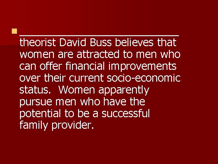 n ____________ theorist David Buss believes that women are attracted to men who can