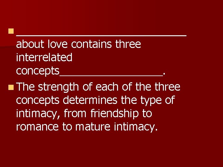 n ____________ about love contains three interrelated concepts_________. n The strength of each of