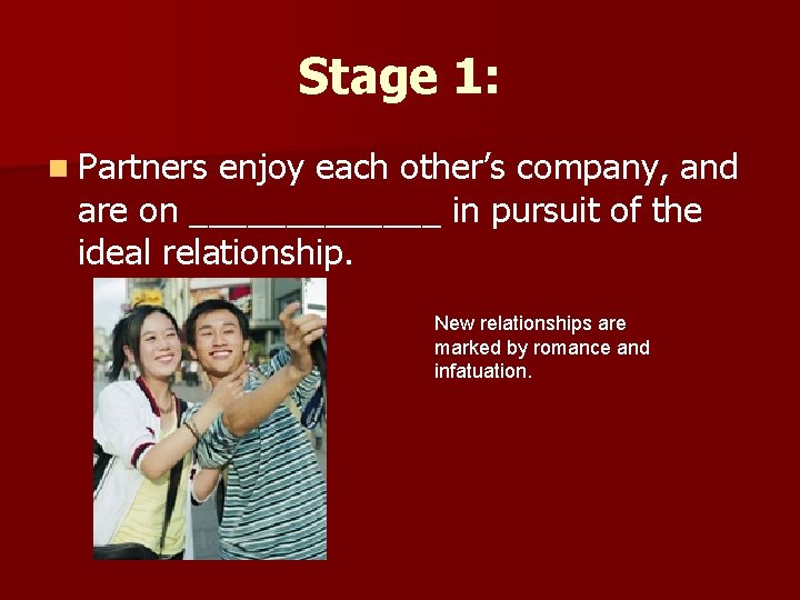 Stage 1: n Partners enjoy each other’s company, and are on _______ in pursuit