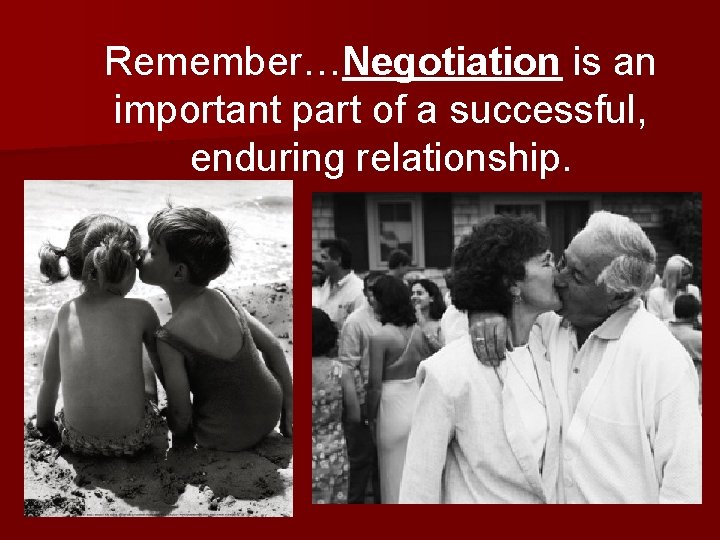 Remember…Negotiation is an important part of a successful, enduring relationship. 