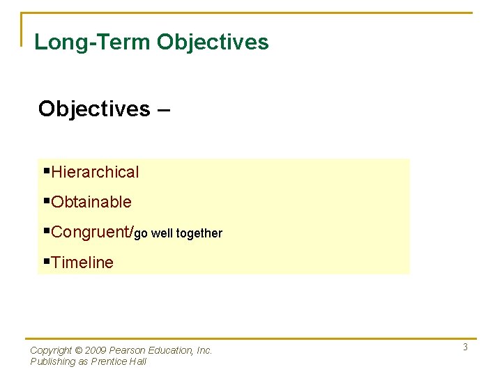 Long-Term Objectives – §Hierarchical §Obtainable §Congruent/go well together §Timeline Copyright © 2009 Pearson Education,