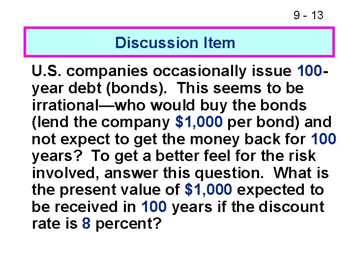 9 - 13 Discussion Item U. S. companies occasionally issue 100 year debt (bonds).