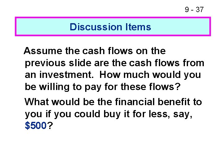9 - 37 Discussion Items Assume the cash flows on the previous slide are