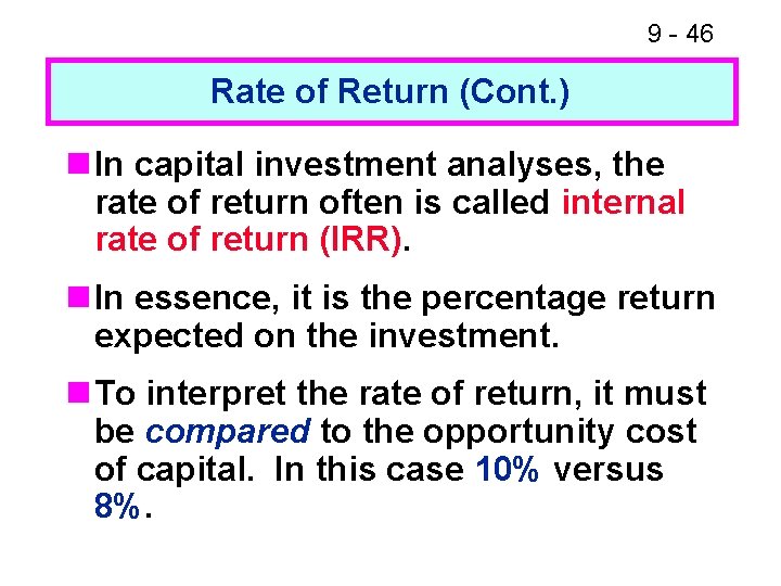 9 - 46 Rate of Return (Cont. ) n In capital investment analyses, the