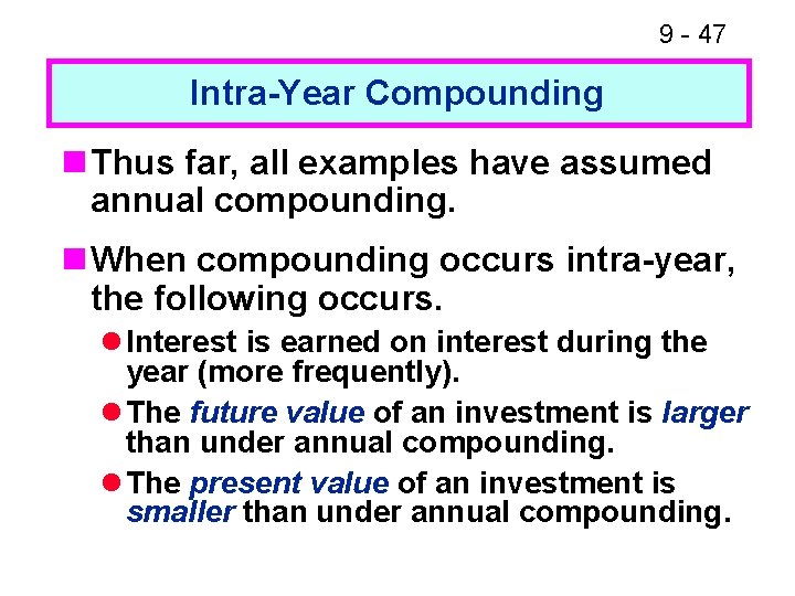 9 - 47 Intra-Year Compounding n Thus far, all examples have assumed annual compounding.