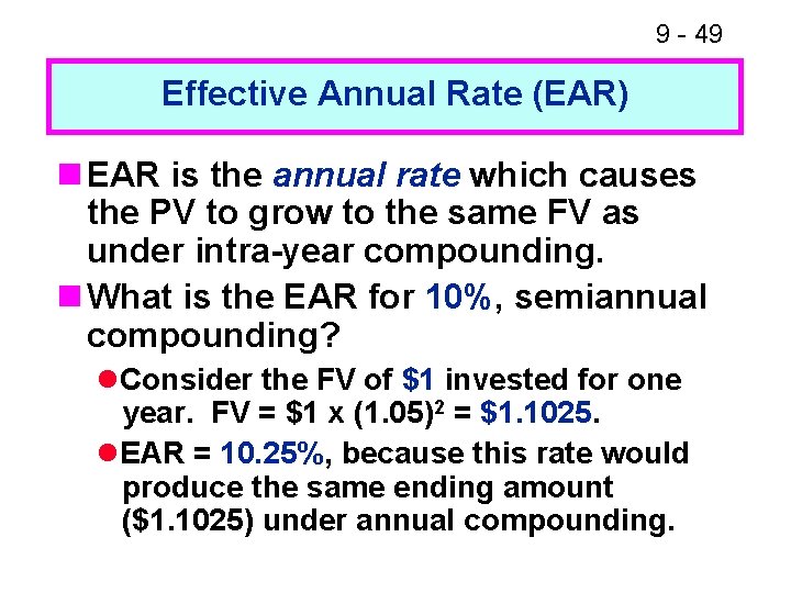 9 - 49 Effective Annual Rate (EAR) n EAR is the annual rate which