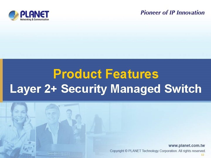 Product Features Layer 2+ Security Managed Switch 12 Product Features Layer 2+ Security Managed Switch 12