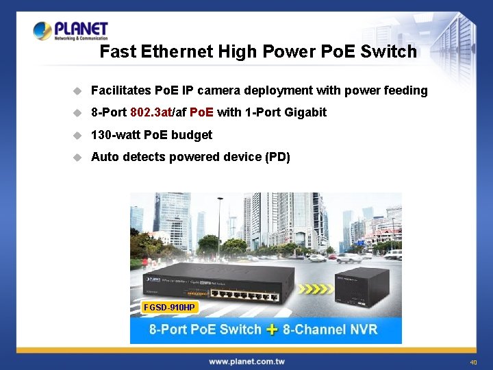 Fast Ethernet High Power Po. E Switch u Facilitates Po. E IP camera deployment Fast Ethernet High Power Po. E Switch u Facilitates Po. E IP camera deployment
