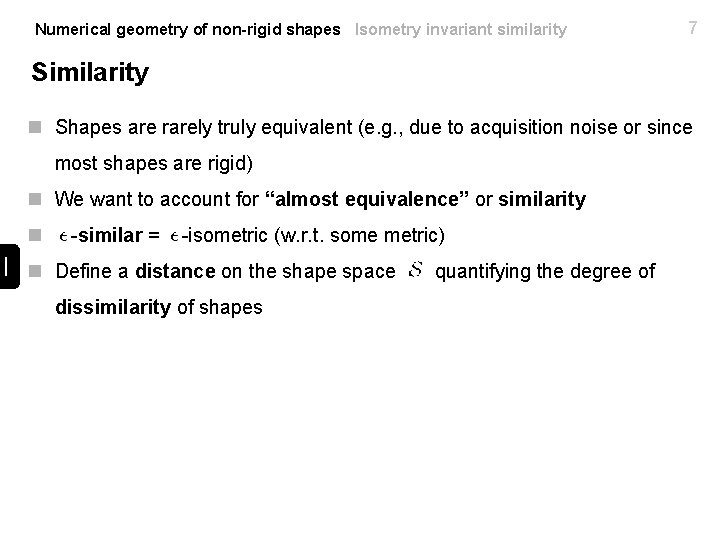 Numerical geometry of non-rigid shapes Isometry invariant similarity 7 Similarity n Shapes are rarely