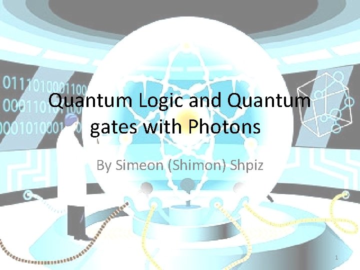 Quantum Logic and Quantum gates with Photons By Simeon (Shimon) Shpiz 1 