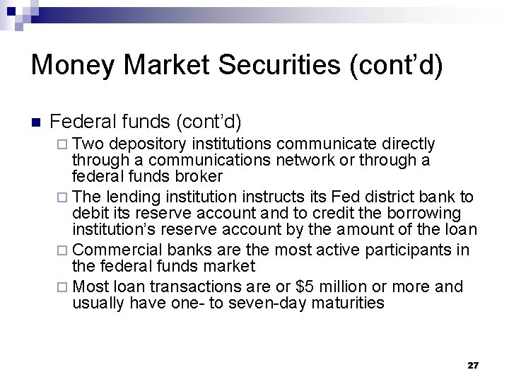 Money Market Securities (cont’d) n Federal funds (cont’d) ¨ Two depository institutions communicate directly