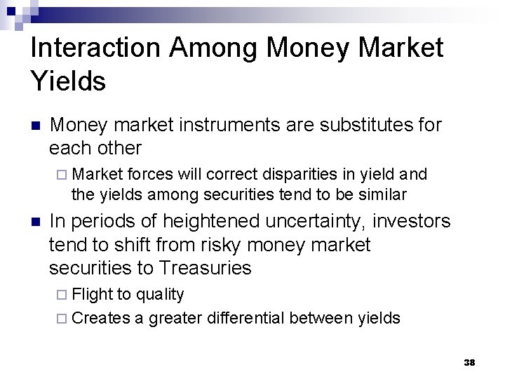 Interaction Among Money Market Yields n Money market instruments are substitutes for each other