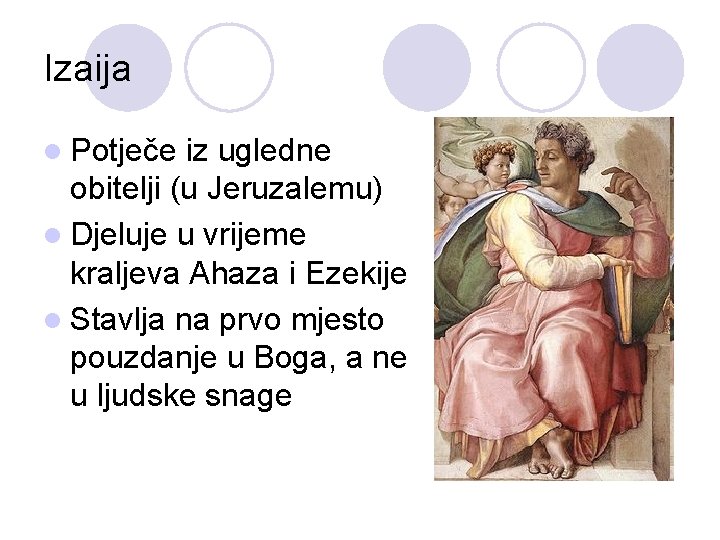 Izaija l Potječe iz ugledne obitelji (u Jeruzalemu) l Djeluje u vrijeme kraljeva Ahaza