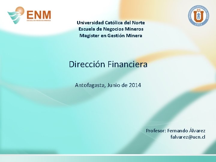 Universidad Católica del Norte Escuela de Negocios Mineros Magister en Gestión Minera Dirección Financiera