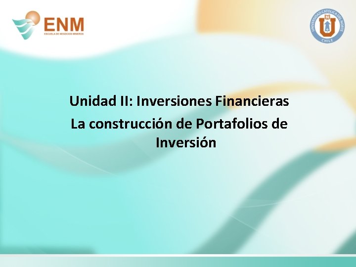 Unidad II: Inversiones Financieras La construcción de Portafolios de Inversión 